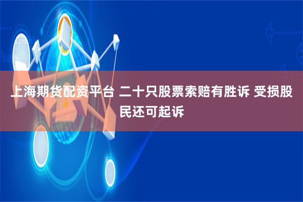 上海期货配资平台 二十只股票索赔有胜诉 受损股民还可起诉