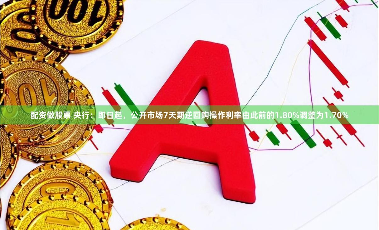 配资做股票 央行：即日起，公开市场7天期逆回购操作利率由此前的1.80%调整为1.70%