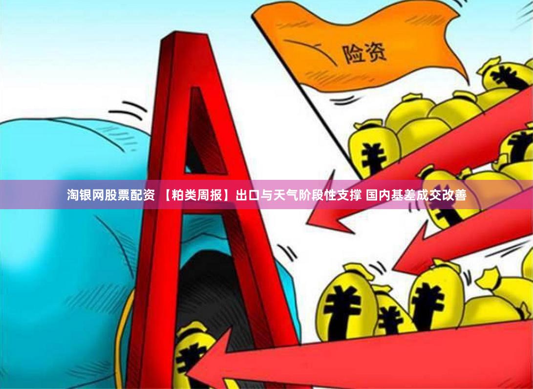 淘银网股票配资 【粕类周报】出口与天气阶段性支撑 国内基差成交改善